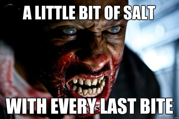 a little bit of salt with every last bite  Bath Salt Zombie