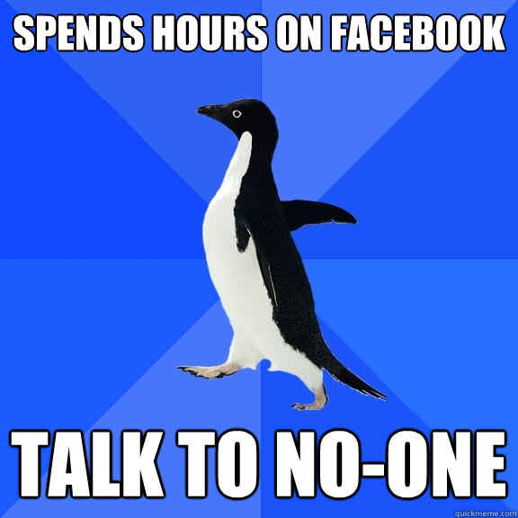 Spends hours on facebook talk to no-one  Socially Awkward Penguin