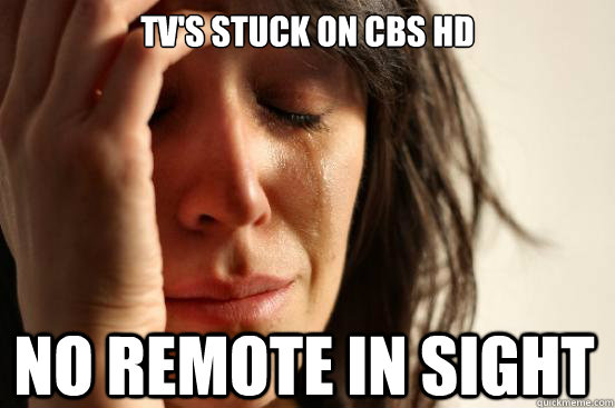 TV's stuck on CBS HD No remote in sight  First World Problems