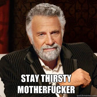  stay thirsty
motherfucker  Dos equis