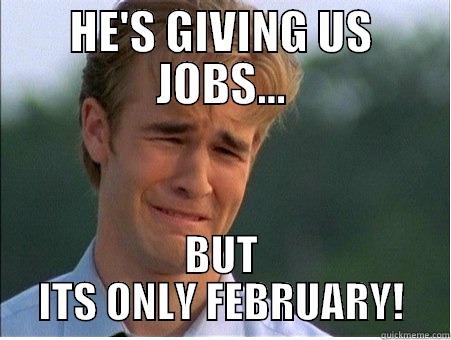 HE'S GIVING US JOBS... BUT ITS ONLY FEBRUARY! 1990s Problems