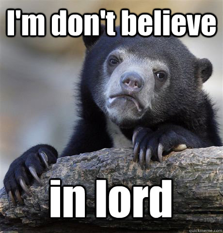 I'm don't believe in lord  Confession Bear