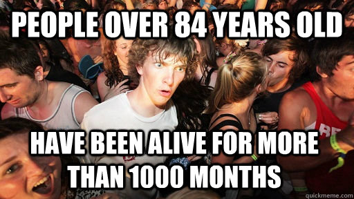 People over 84 years old have been alive for more than 1000 months  Sudden Clarity Clarence