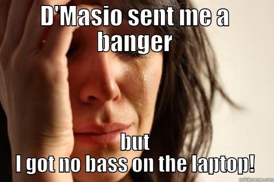 D'MASIO SENT ME A BANGER BUT I GOT NO BASS ON THE LAPTOP! First World Problems