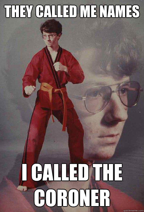 They called me names I called the coroner  