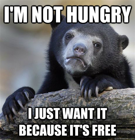 i'm not hungry i just want it because it's free  Confession Bear