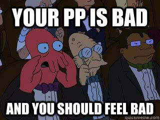 Your PP is bad and you should feel bad - Your PP is bad and you should feel bad  Bad Zoidberg