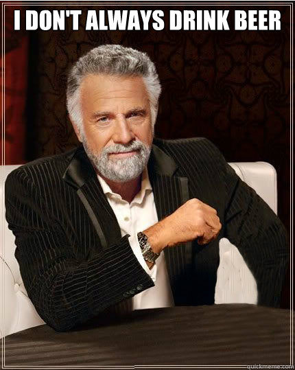 I don't always drink beer   Interesting Man No Beer