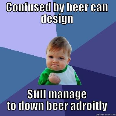CONFUSED BY BEER CAN DESIGN STILL MANAGE TO DOWN BEER ADROITLY Success Kid