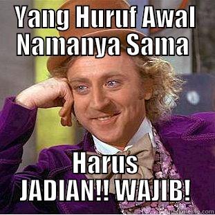 YANG HURUF AWAL NAMANYA SAMA  HARUS JADIAN!! WAJIB! Condescending Wonka