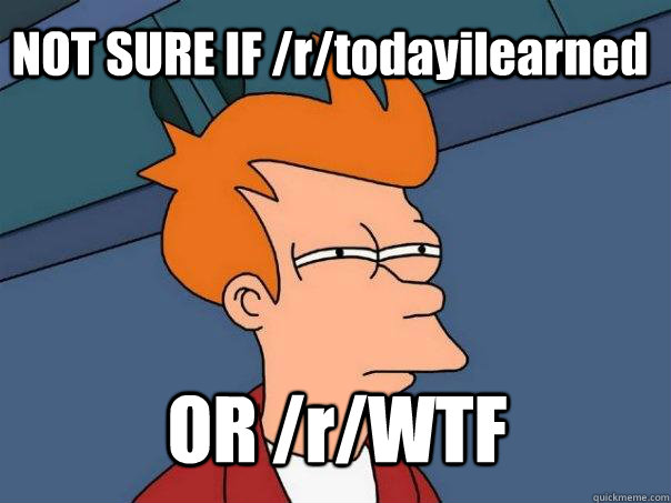 NOT SURE IF /r/todayilearned OR /r/WTF  Futurama Fry