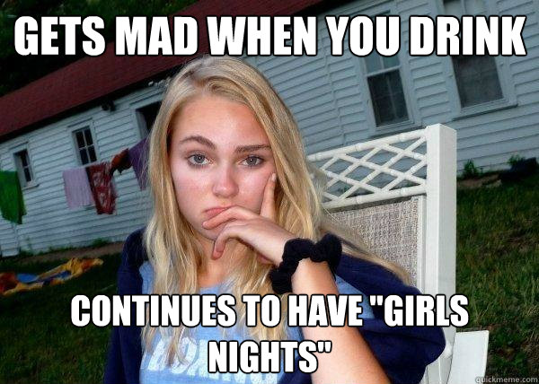 Gets mad when you drink continues to have 