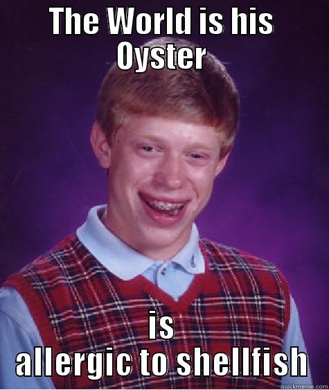 THE WORLD IS HIS OYSTER IS ALLERGIC TO SHELLFISH Bad Luck Brian