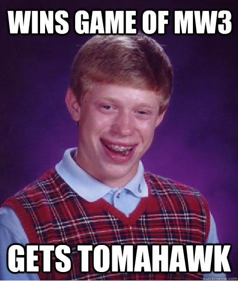 wins game of mw3 gets tomahawk  Bad Luck Brian