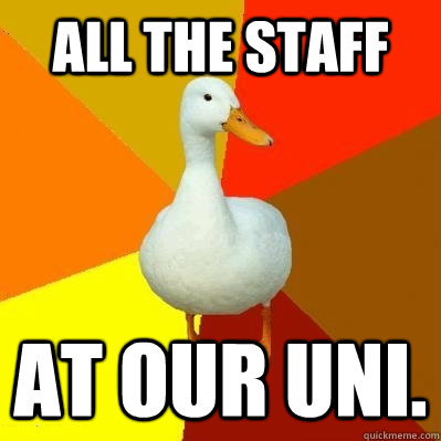 all the staff at our uni.  Tech Impaired Duck