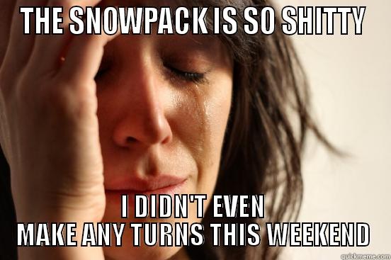 THE SNOWPACK IS SO SHITTY I DIDN'T EVEN MAKE ANY TURNS THIS WEEKEND First World Problems
