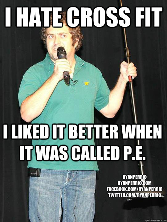 I hate Cross fit  I liked it better when it was called P.E. ryanperrio
ryanperrio.com
facebook.com/ryanperrio
twitter.com/ryanperrio - I hate Cross fit  I liked it better when it was called P.E. ryanperrio
ryanperrio.com
facebook.com/ryanperrio
twitter.com/ryanperrio  Misc