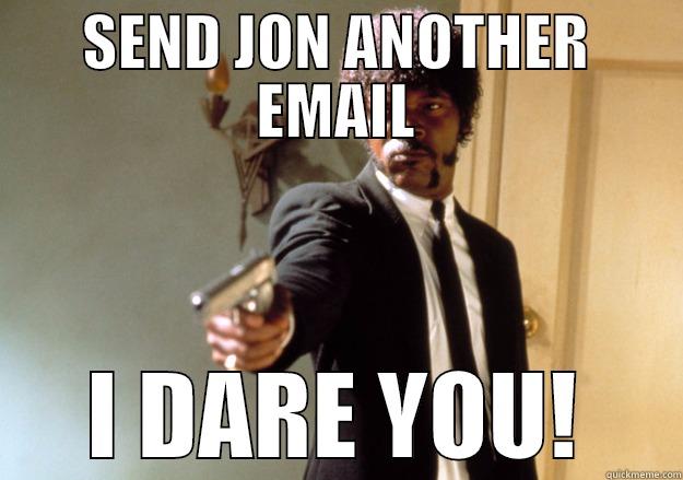 SEND JON ANOTHER EMAIL I DARE YOU! Samuel L Jackson