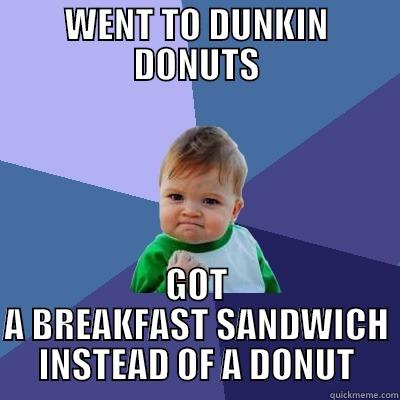 WENT TO DUNKIN DONUTS GOT A BREAKFAST SANDWICH INSTEAD OF A DONUT Success Kid