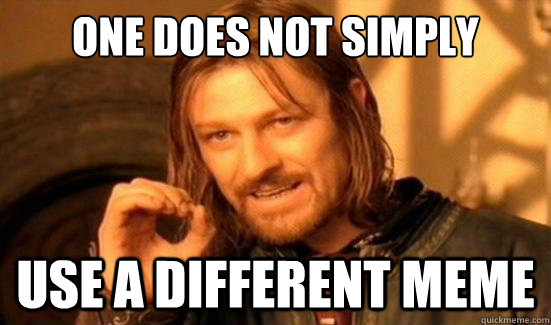 One Does Not Simply Use a different meme  Boromir