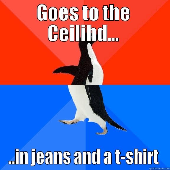 GOES TO THE CEILIHD... ..IN JEANS AND A T-SHIRT Socially Awesome Awkward Penguin