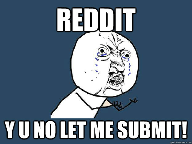 Reddit Y u no let me submit! - Reddit Y u no let me submit!  YUNOCOMEHOME