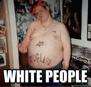  White People  Thug Life