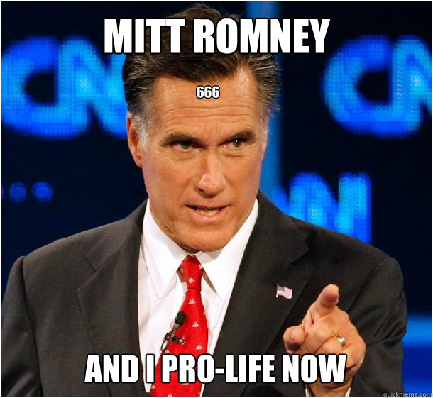 666 And i pro-life now Mitt Romney     Badass Mitt Romney