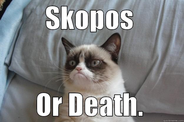 Skopos! woot toot - SKOPOS OR DEATH. Grumpy Cat