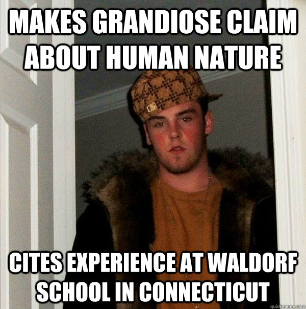 makes grandiose claim about Human nature cites experience at waldorf school in Connecticut  Scumbag Steve