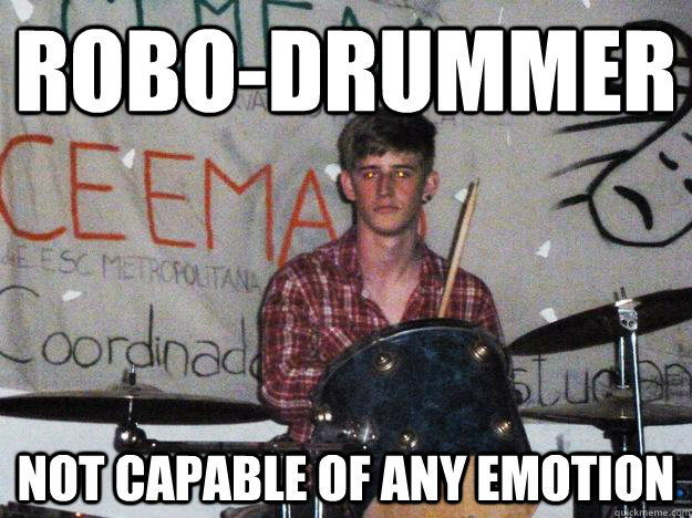Robo-drummer Not capable of any emotion  Robo-Drummer