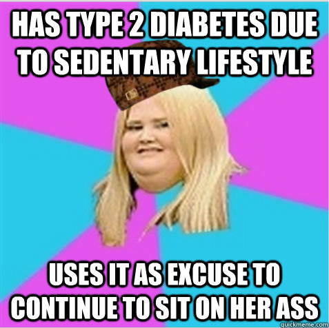 has type 2 diabetes due to sedentary lifestyle uses it as excuse to continue to sit on her ass  