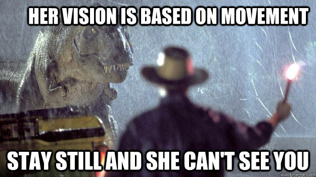 Her vision is based on movement Stay still and she can't see you  Jurassic Park