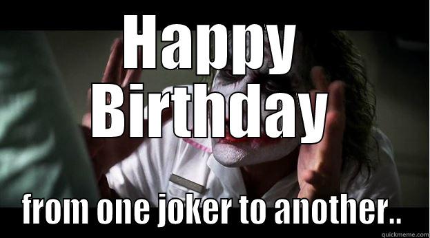 HAPPY BIRTHDAY FROM ONE JOKER TO ANOTHER.. Joker Mind Loss