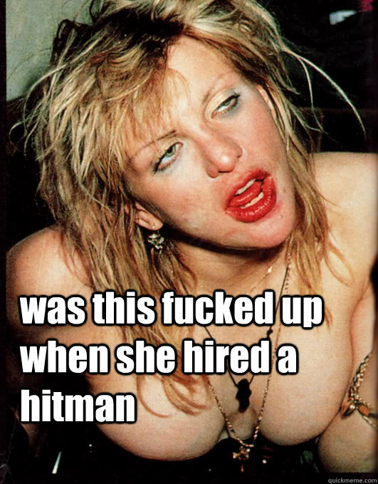 was this fucked up when she hired a hitman  