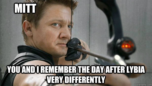 You and I remember the day after Lybia very differently Mitt  Hawkeye