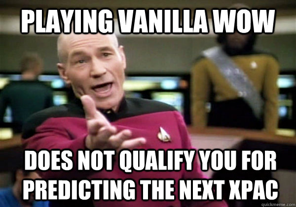 Playing Vanilla wow  does not qualify you for predicting the next xpac - Playing Vanilla wow  does not qualify you for predicting the next xpac  Patrick Stewart WTF