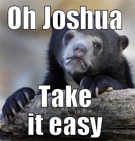 OH JOSHUA TAKE IT EASY Confession Bear
