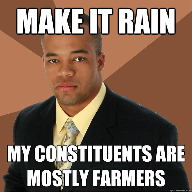 make it rain my constituents are mostly farmers - make it rain my constituents are mostly farmers  Successful Black Man