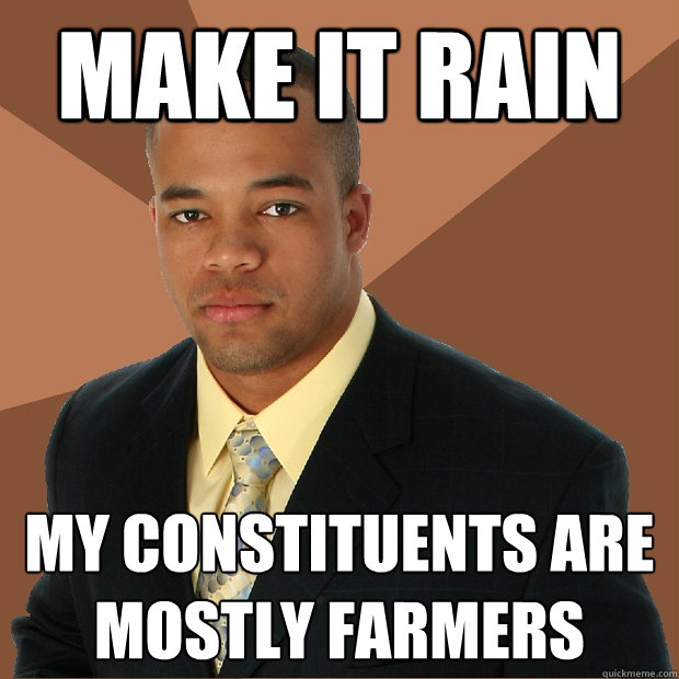 make it rain my constituents are mostly farmers  Successful Black Man