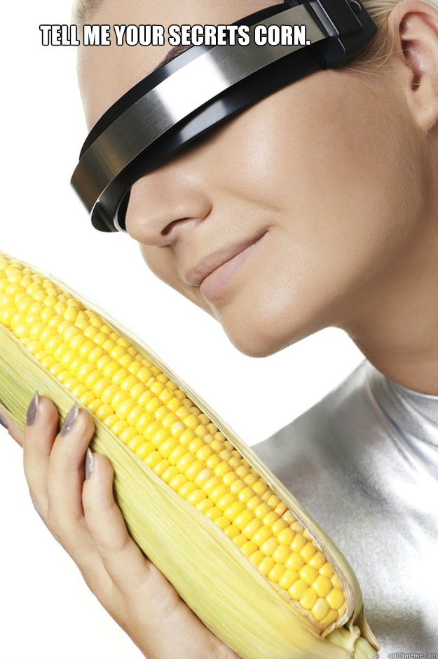 Tell me your secrets corn.  cyber corn
