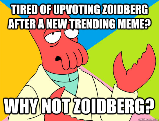 Tired of upvoting zoidberg after a new trending meme? why not zoidberg? - Tired of upvoting zoidberg after a new trending meme? why not zoidberg?  Misc