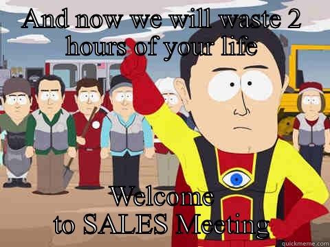 AND NOW WE WILL WASTE 2 HOURS OF YOUR LIFE WELCOME TO SALES MEETING Captain Hindsight