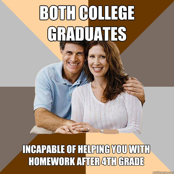 both college graduates incapable of helping you with homework after 4th grade - both college graduates incapable of helping you with homework after 4th grade  Scumbag Parents