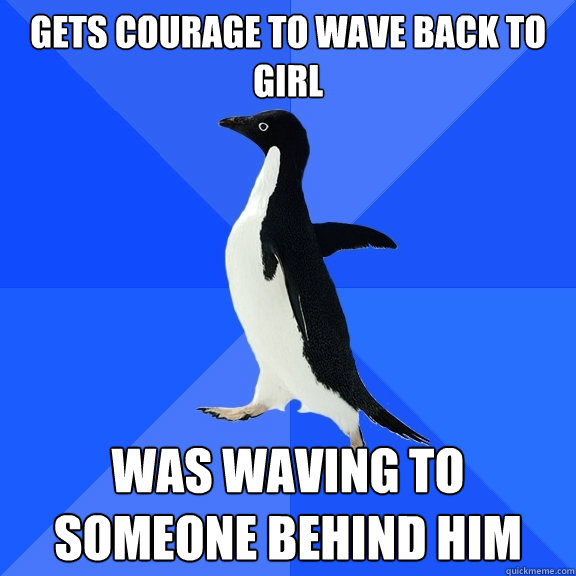 gets courage to wave back to girl was waving to someone behind him  Socially Awkward Penguin