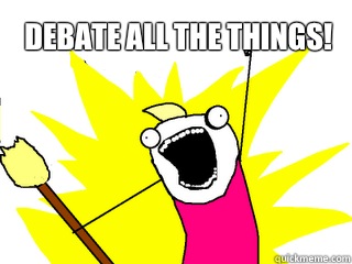 Debate ALL the things!   All The Things