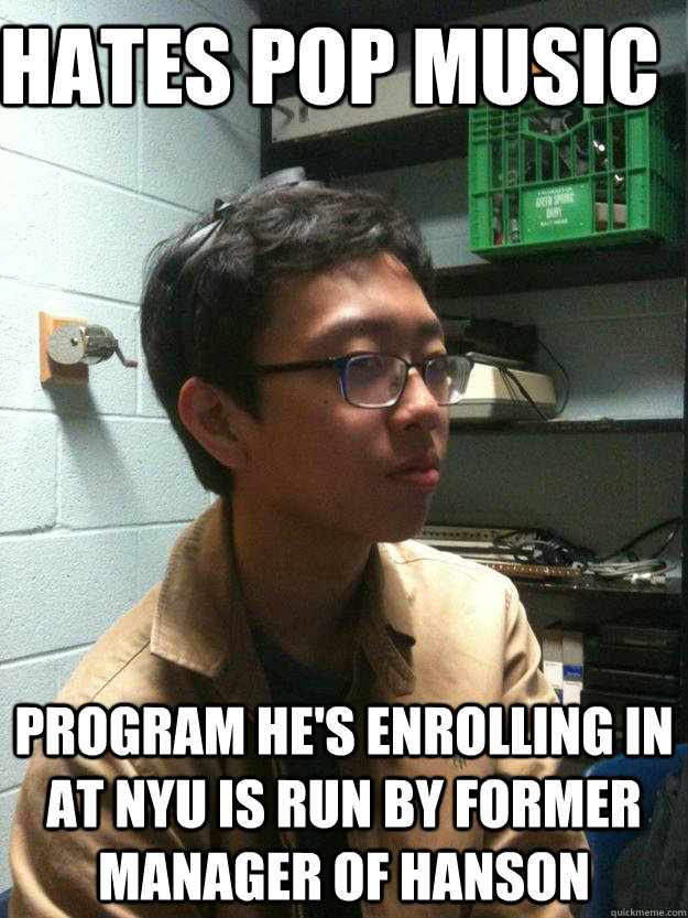 Hates Pop Music Program he's enrolling in at NYU is run by former manager of Hanson - Hates Pop Music Program he's enrolling in at NYU is run by former manager of Hanson  Scumbag Asian Hipster