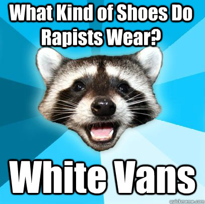 What Kind of Shoes Do Rapists Wear? White Vans  