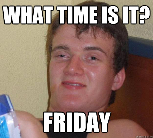 What time is it? Friday  10 Guy