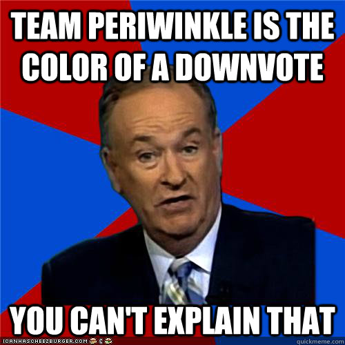 team periwinkle is the color of a downvote You can't explain that  Bill OReilly